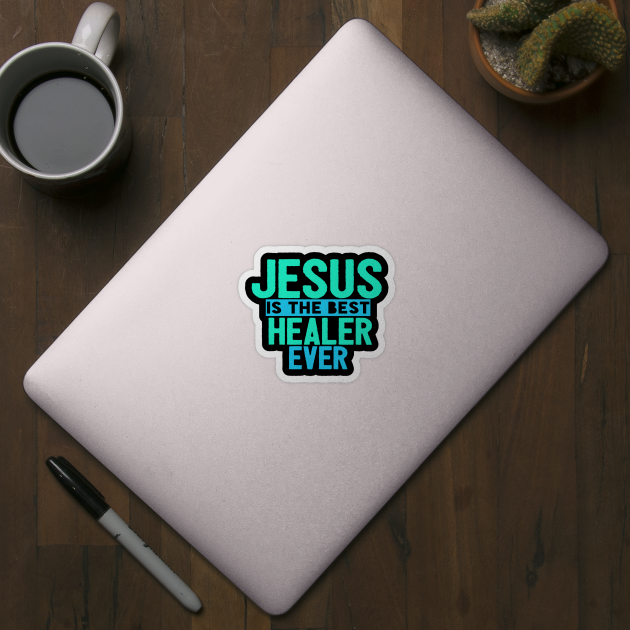 Jesus Is The Best Healer Ever by Happy - Design